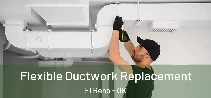  Flexible Ductwork Replacement El Reno - OK